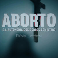 Novo vídeo: Aborto e a Autonomia dos Corpos com Útero - Flávia Lucchesi