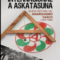 [País Vasco] Lançamento: "De la Primera Internacional a Askatasuna. Nueva historia del anarquismo vasco (1870-1980)", de Juantxo Estebaranz