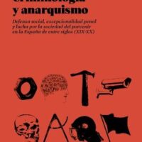 [Espanha] Novidade editorial: "Criminología y anarquismo | Defensa social, excepcionalidad penal y lucha por la sociedad del porvenir en la España de entre siglos (XIX-XX)