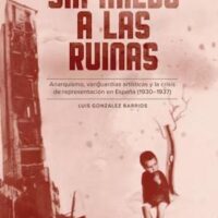 [EUA] "Sin miedo a las ruinas | Anarquismo, vanguardias artísticas y la crisis de representación en España (1930-1937)", de Luis González Barrios