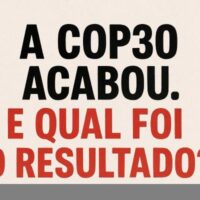 A COP30 acabou. E qual foi o resultado?