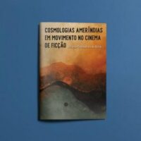 Um novo livro sobre cinema e cosmologias ameríndias