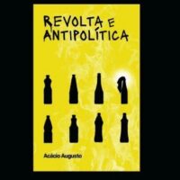 Pré-venda. Revolta e antipolítica: anarquia! Acácio Augusto.